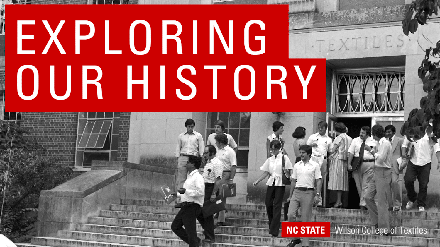 Wilson College of Textiles "Exploring Our History"infographic over a black and white photo of students walking out of a building on NC State's campus and down some stairs.